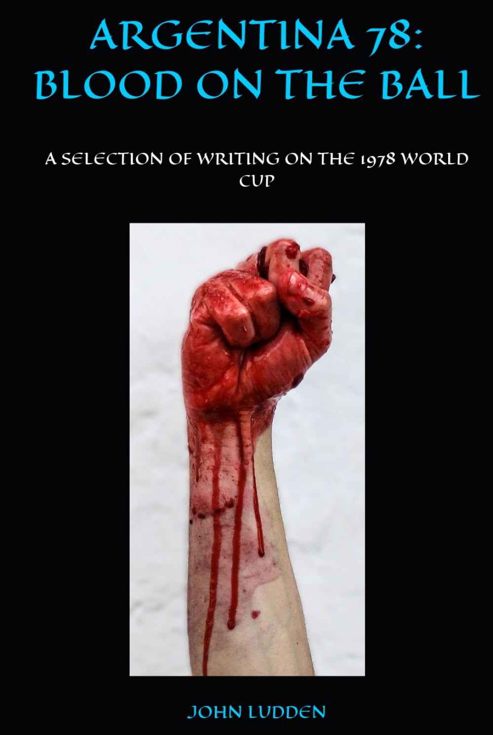 ARGENTINA 78: BLOOD ON THE BALL: A SELECTION OF WRITING ON THE 1978 WORLD CUP