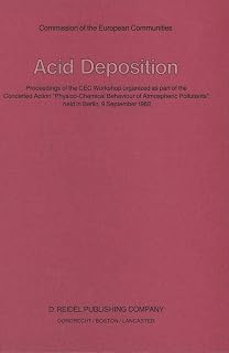 Acid Deposition: Proceedings of the CEC Workshop organized as part of the Concerted Action “Physico-Chemical Behaviour of Atmospheric Pollutants”, held in Berlin, 9 September 1982