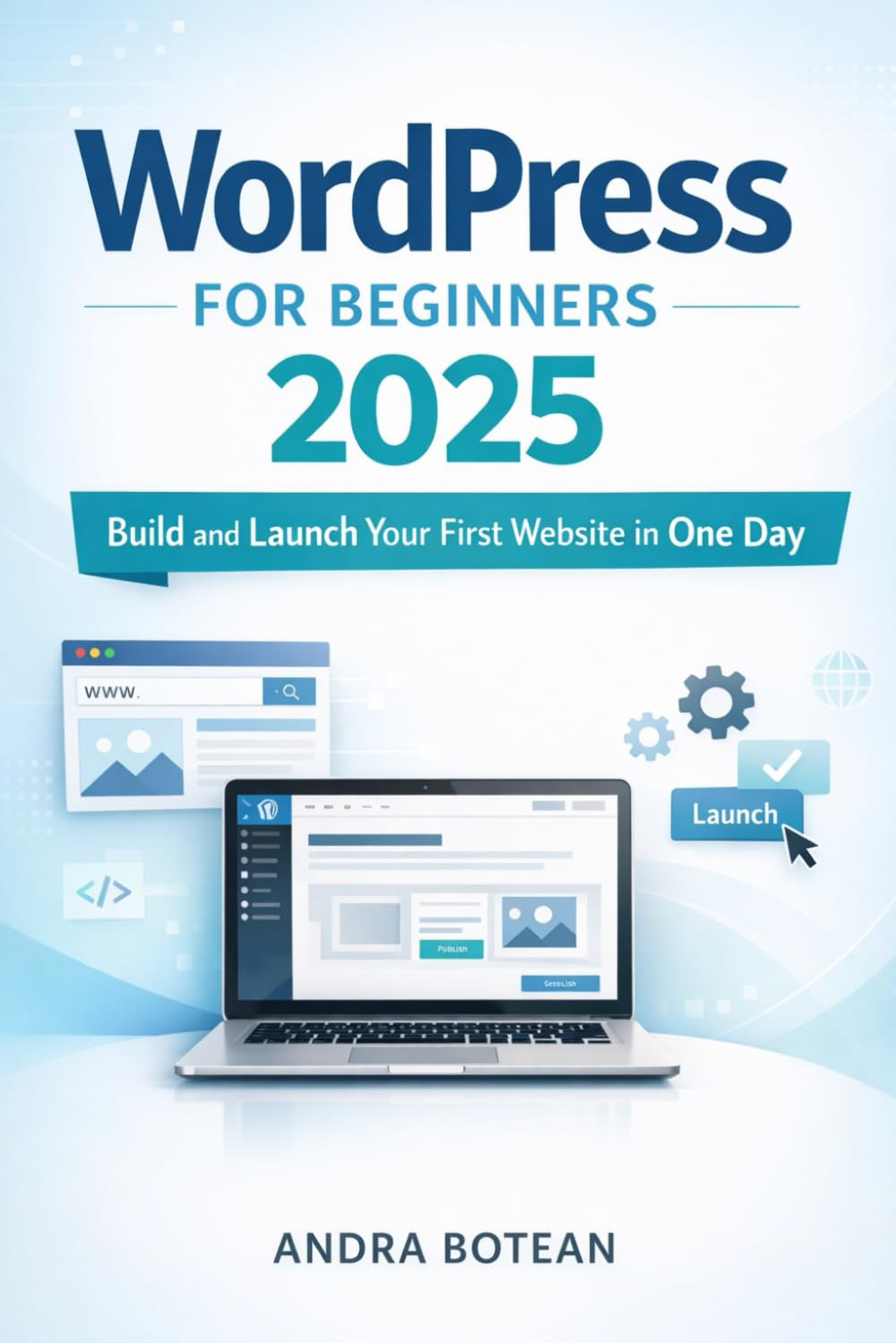 WordPress for Beginners 2025: Build and Launch Your First Website in One Day – Step-by-Step Guide with Themes, Plugins & Blogging Tips