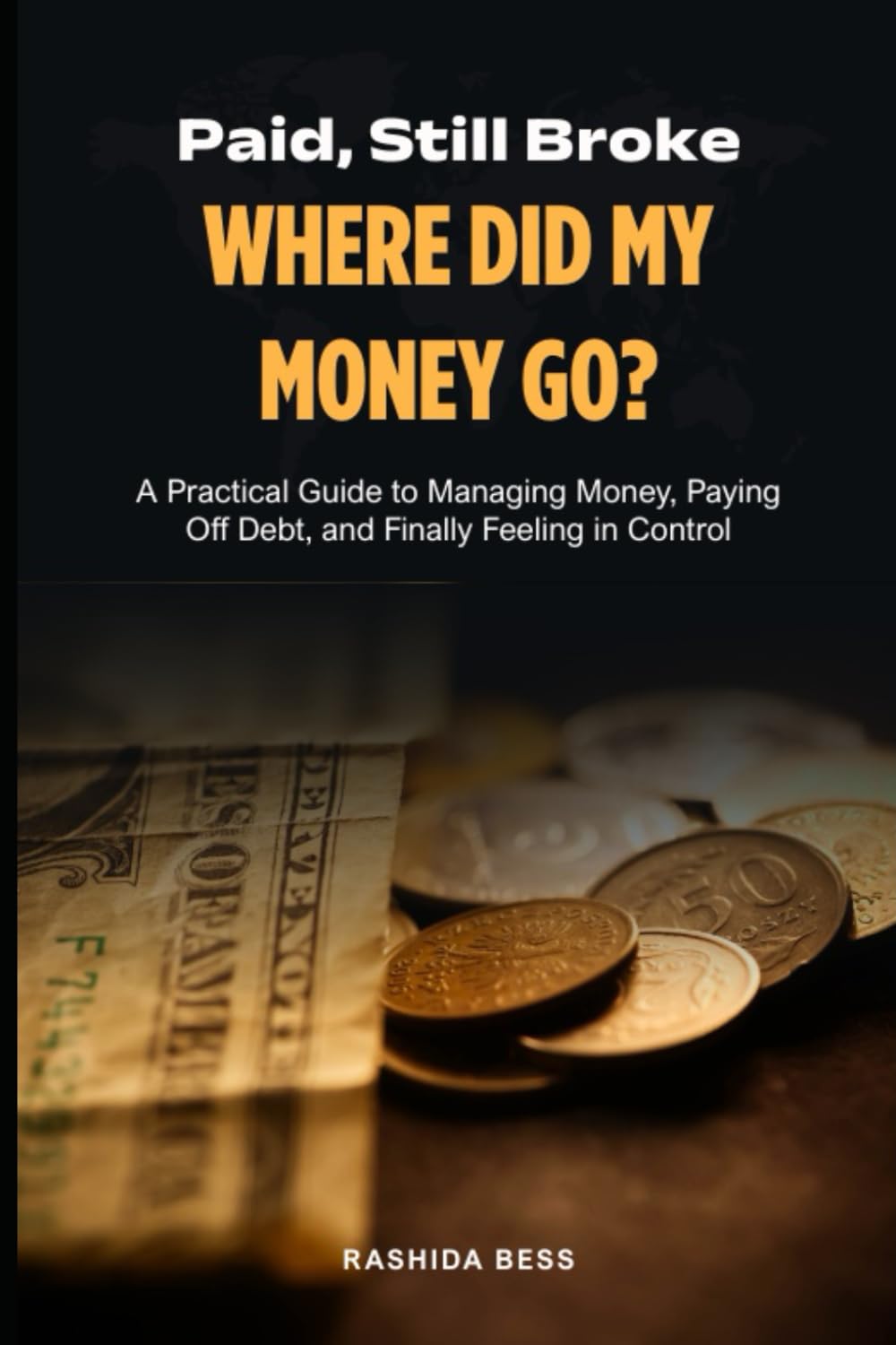Paid, Still Broke - Where Did My Money Go?: A Practical Guide to Managing Money, Paying Off Debt and Finally Feeling In Control