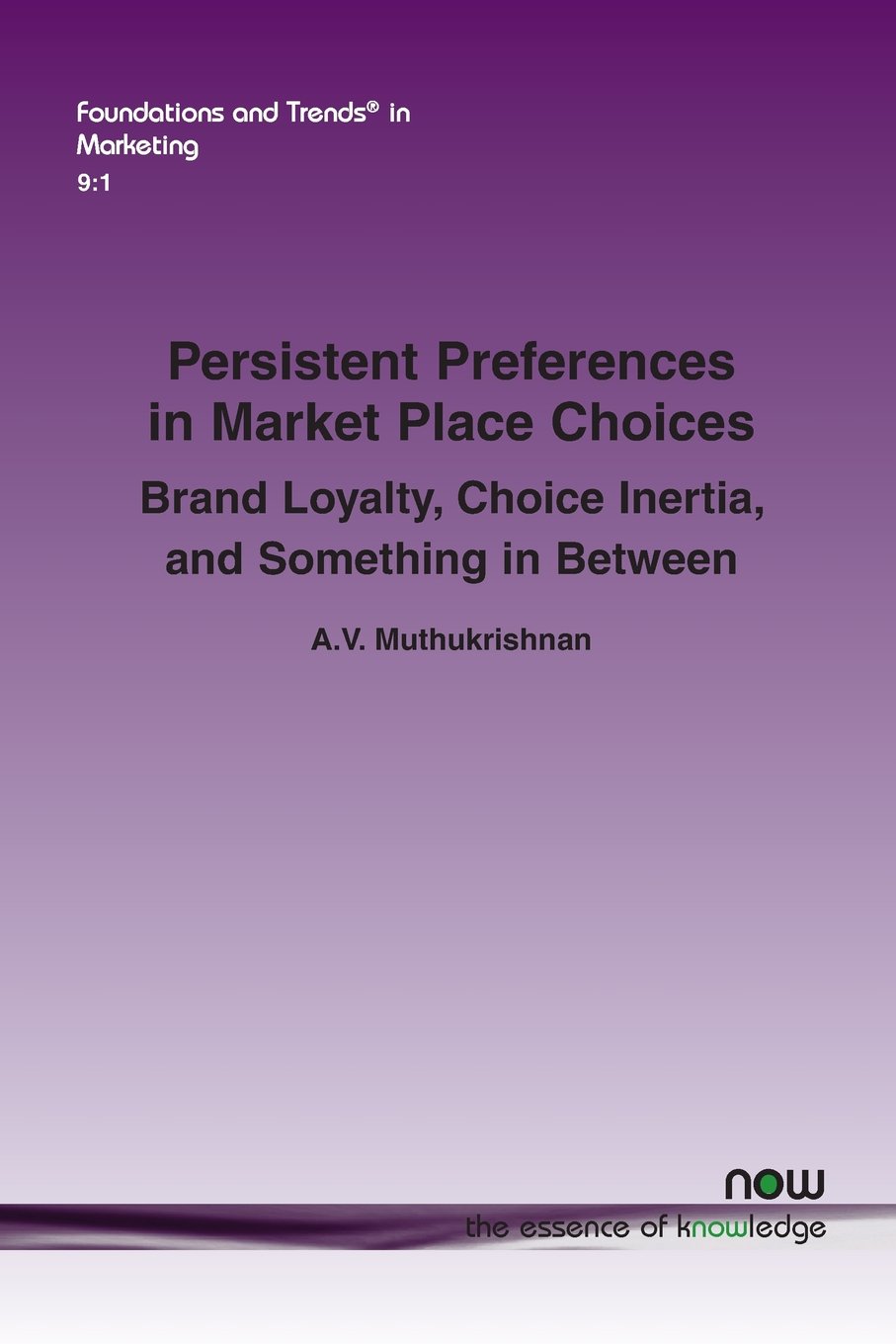 Persistent Preferences in Market Place Choices: Brand Loyalty, Choice Inertia, and Something in Between: 30 (Foundations and Trends® in Marketing)