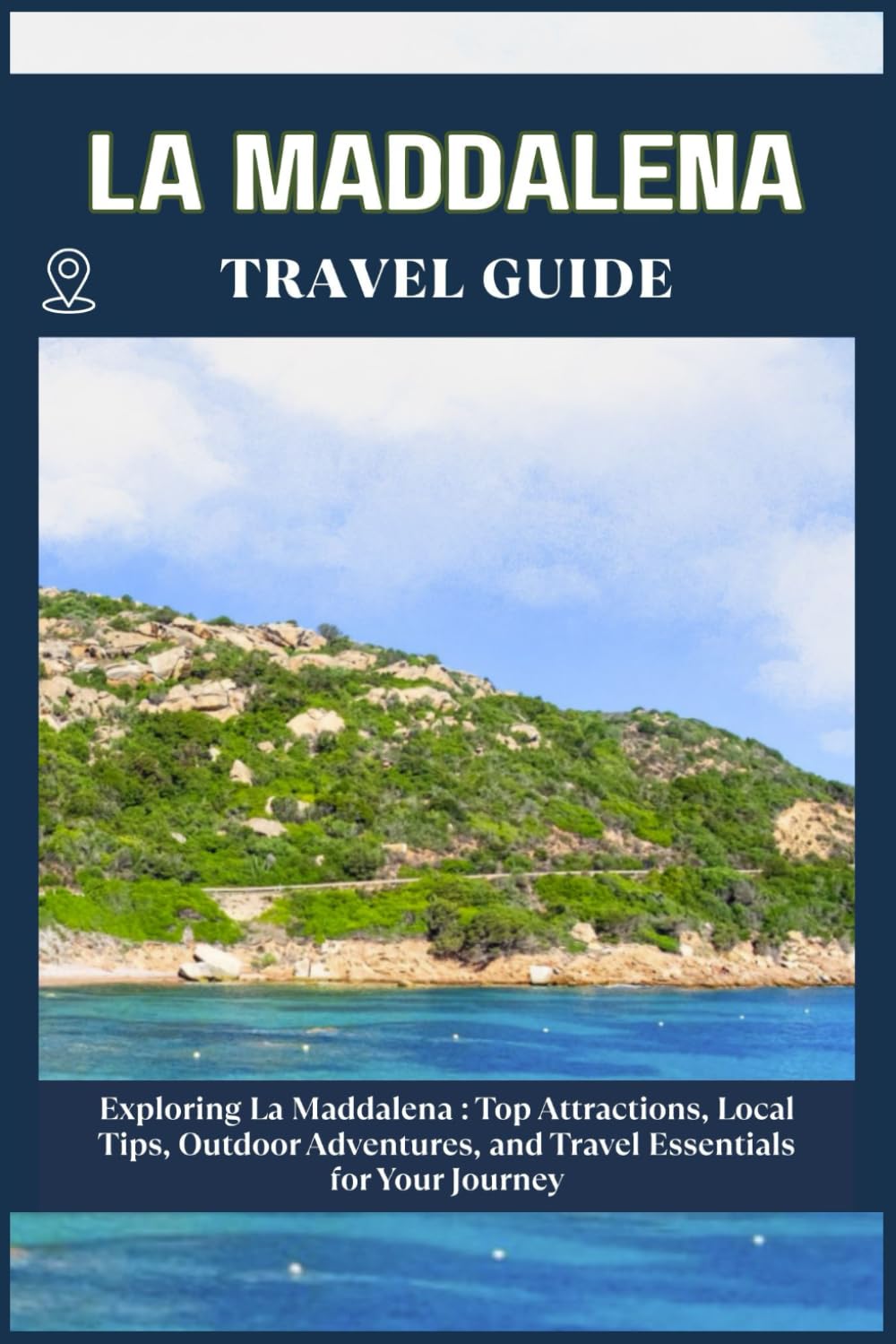 LA MADDALENA TRAVEL GUIDE: Top Attractions, Local Tips, Outdoor Adventures, and Travel Essentials for Your Journey