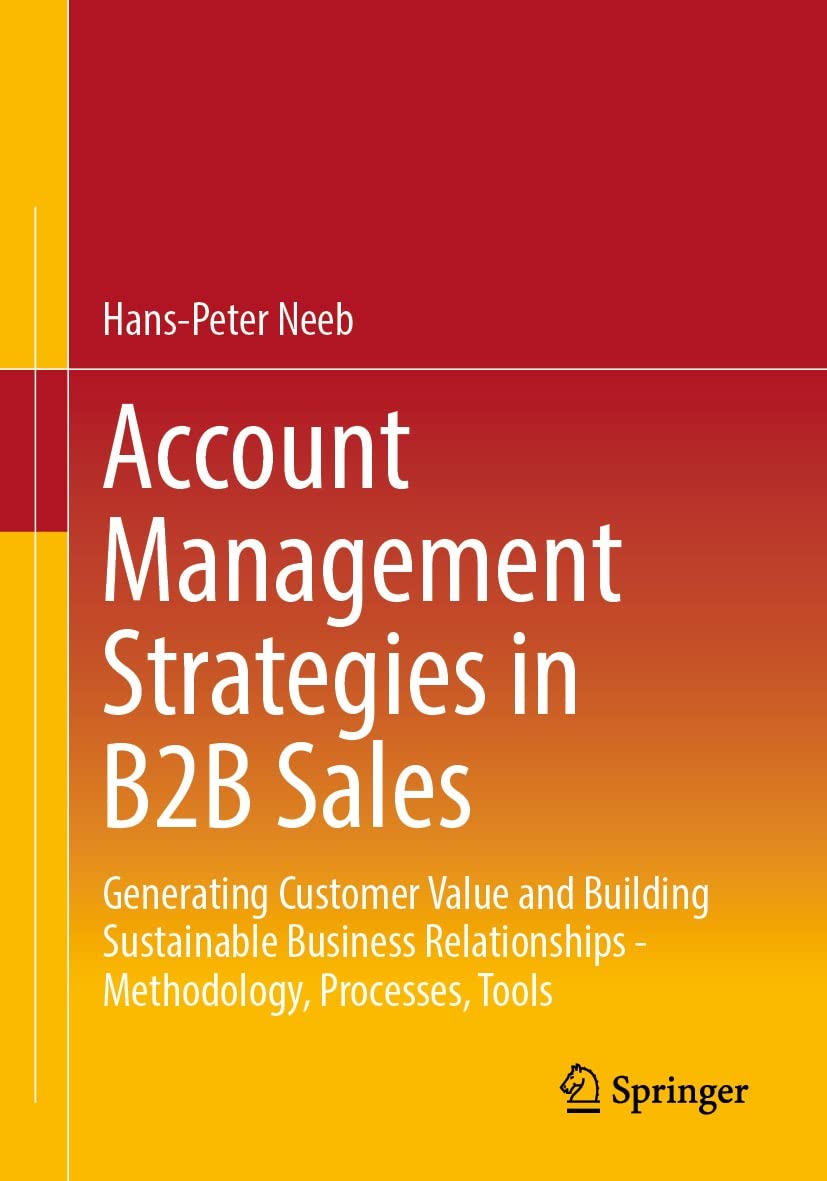 Account Management Strategies in B2B Sales: Generating Customer Value and Building Sustainable Business Relationships - Methodology, Processes, Tools (English Edition)