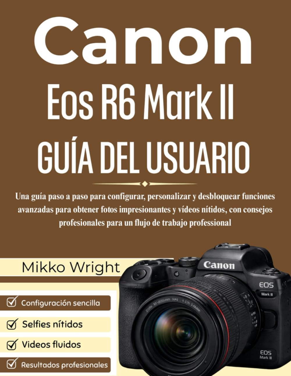 Canon Eos R6 Mark II GUÍA DEL USUARIO: Una guía paso a paso para configurar, personalizar y desbloquear funciones avanzadas para obtener fotos ... para un flujo de trabajo professional