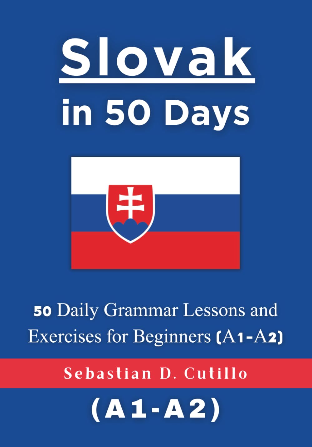 Slovak in 50 Days: 50 Daily Grammar Lessons and Exercises for Beginners (A1-A2) (Slovak Short Stories (CEFR Leveled Language Learning))