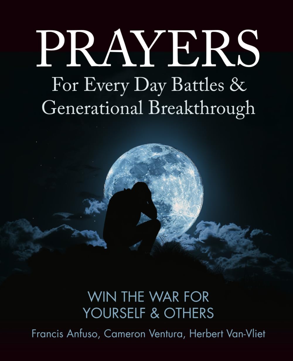 Prayers For Every Day Battles & Generational Breakthrough: Win the War For Yourself & Others