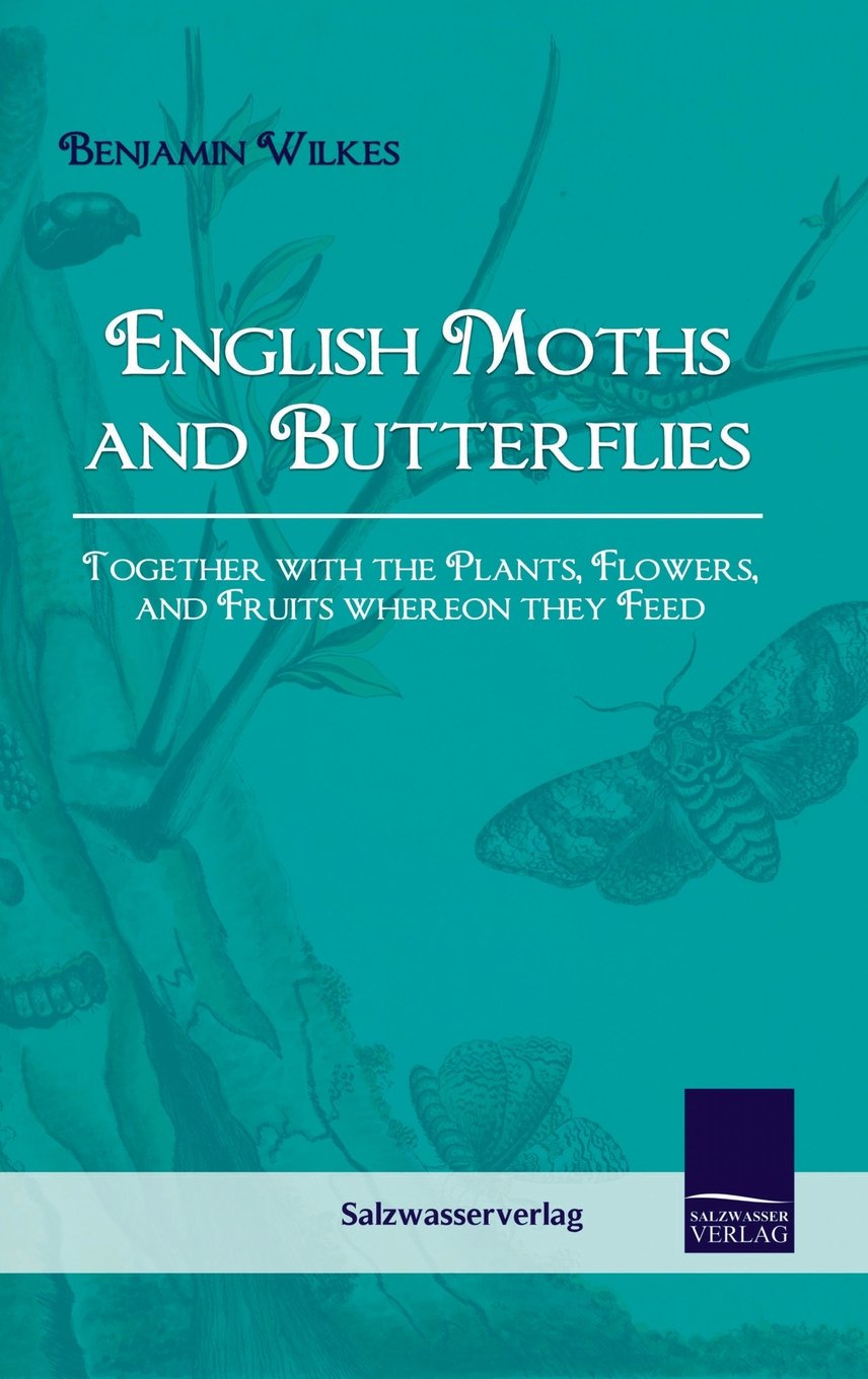 English Moths and Butterflies: Together with the Plants, Flowers and Fruits wheron they feed