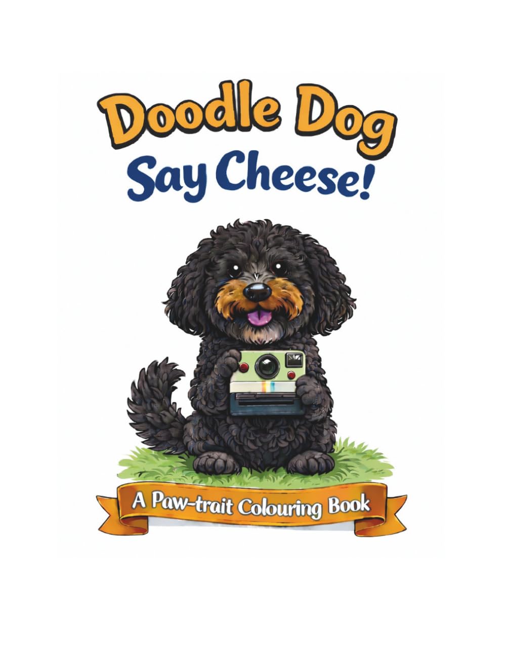 Doodle Dog Say Cheese!: A Paw-trait Colouring Book for Dog Lovers of All Ages (Doodle Dog Collection)