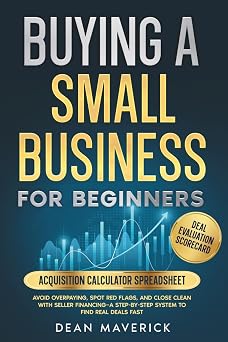 Buying a Small Business for Beginners Avoid Overpaying, Spot Red Flags, and Close Clean with Seller FinancingA Step-by-Step System to Find Real Deals Fast