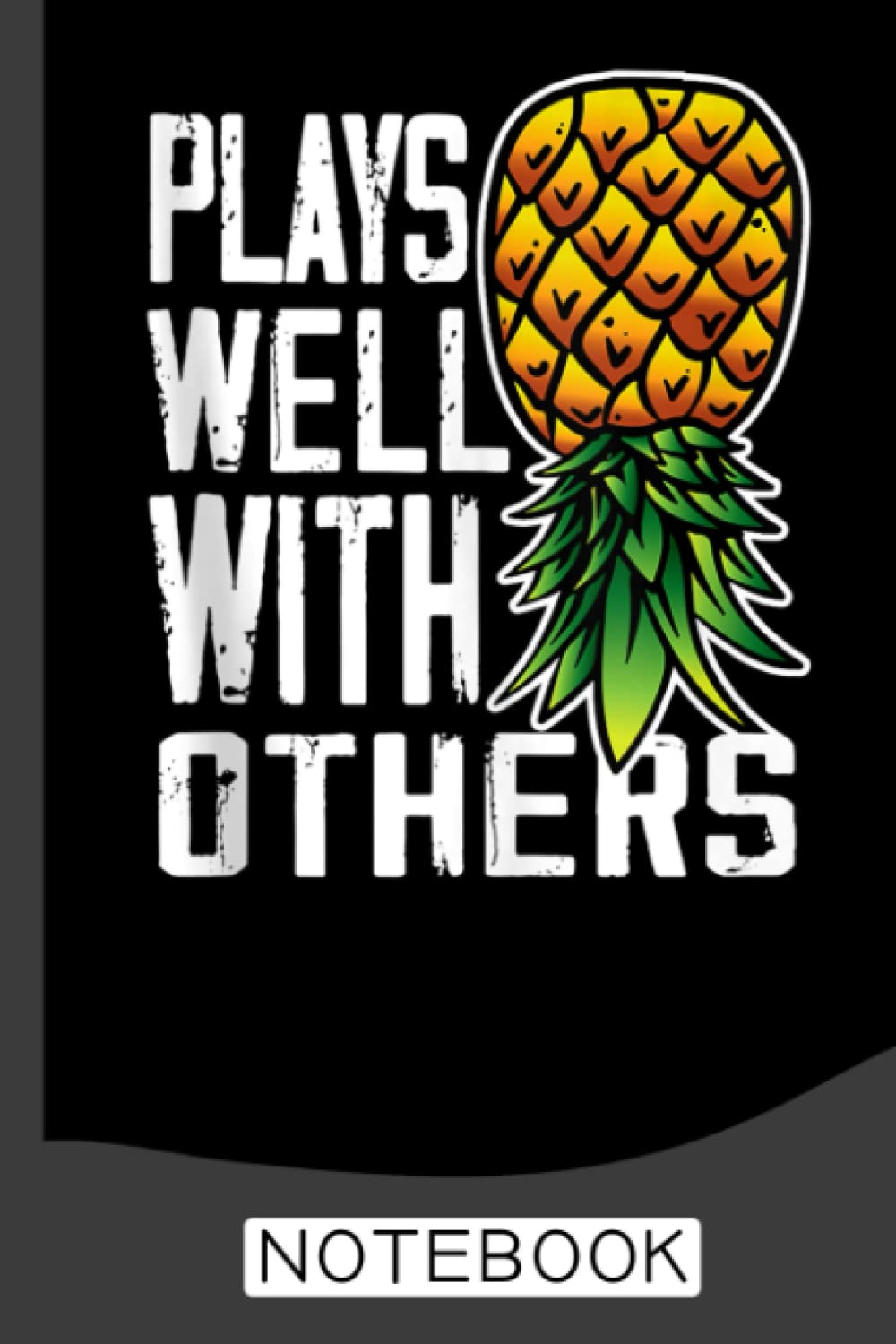 Plays Well with Others Upside Down Pineapple Swingers Notebook: Cute Notebook, Pineapple Gifts For Women, Men Cute Journals For Women, Men - 6 x 9 inch - 120 Pages