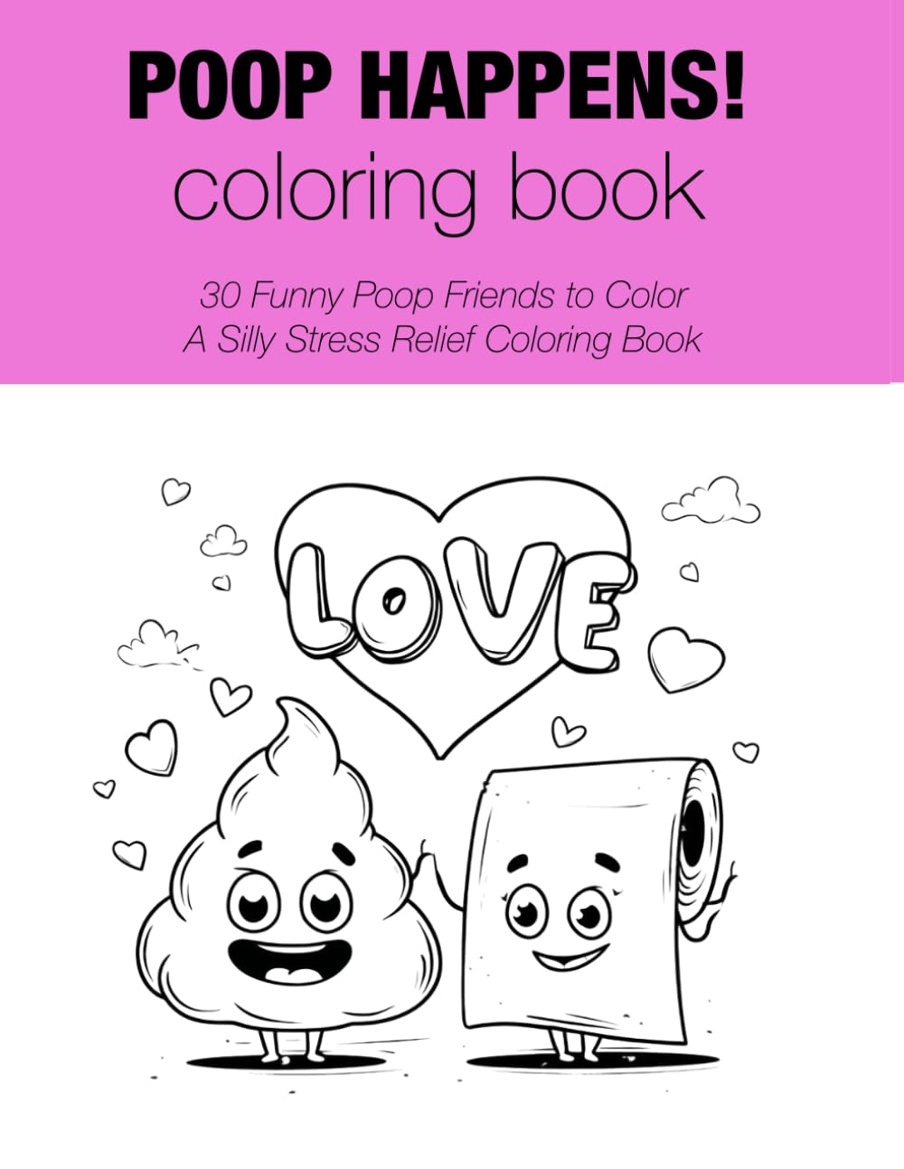 Poop Happens! Coloring Book: 30 Funny Poop Friends to Color A Silly Stress Relief Coloring Book