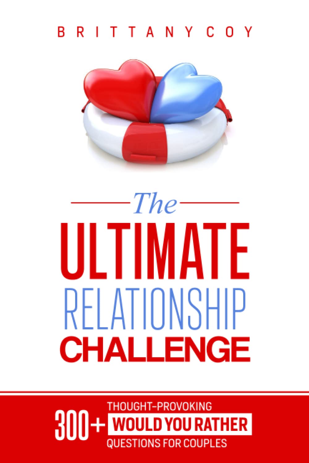 The Ultimate Relationship Challenge: Over 300 ‘Would You Rather’ Questions for Improving Relationships, Spicing Up Your Sex Life, and Creative Date Night Fun