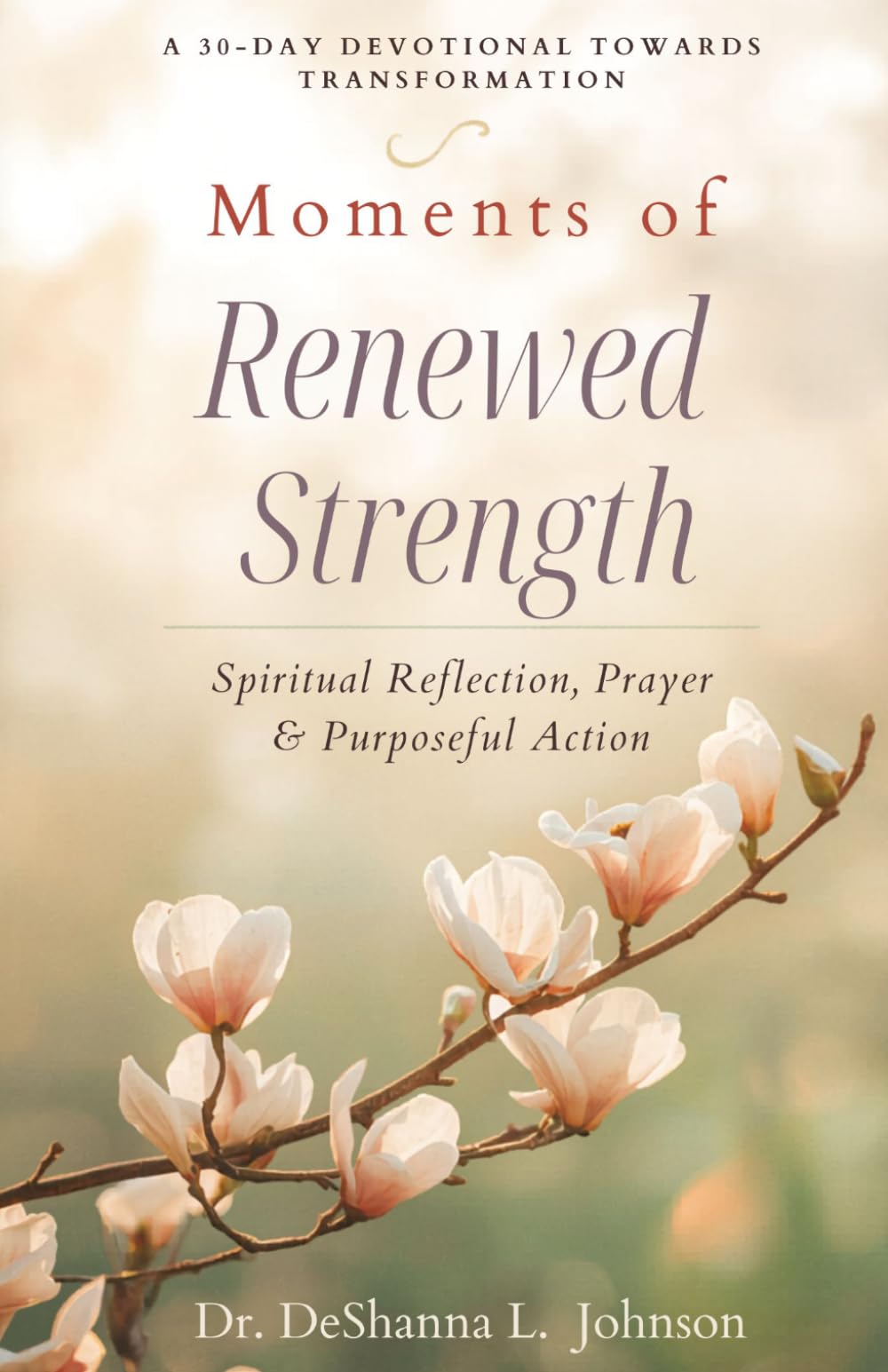 Moments of Renewed Strength: Spiritual Reflection, Prayer & Purposeful Action: A 30‑Day Devotional Towards Transformation