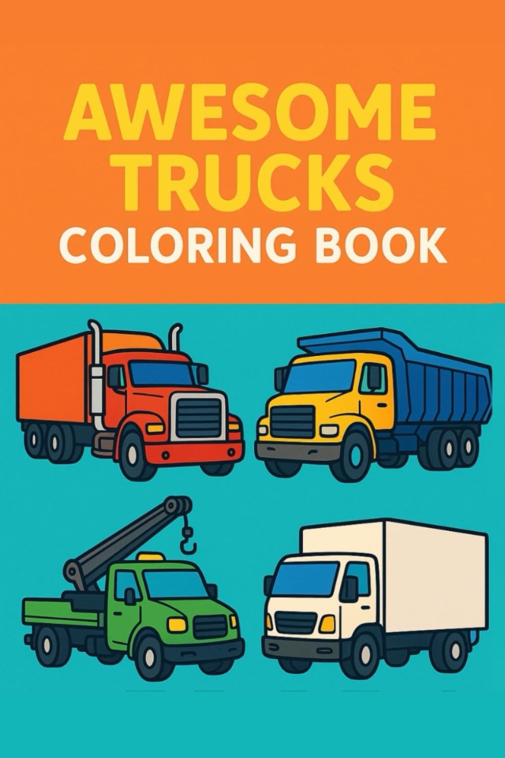 AWESOME TRUCKS: Fun Big Trucks and Vehicles to Color for Ages 3-6