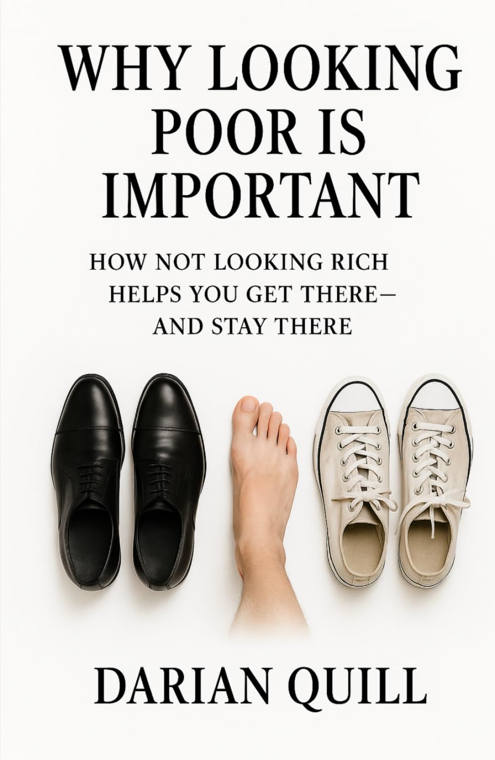 Why Looking Poor Is Important: How Not Looking Rich Helps You Get There—and Stay There