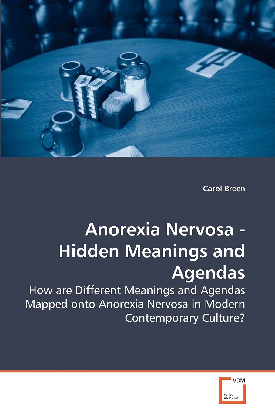 Anorexia Nervosa - Hidden Meanings and Agendas: How are Different Meanings and Agendas Mapped onto Anorexia Nervosa in Modern Contemporary Culture?
