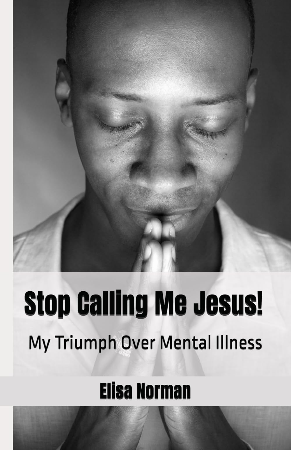 Stop Calling Me Jesus!: My Triumph Over Mental Illness