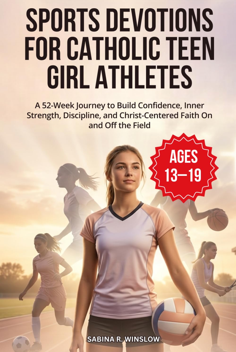SPORTS DEVOTIONS FOR CATHOLIC TEEN GIRL ATHLETES: A 52-Week Journey to Build Confidence, Inner Strength, Discipline, and Christ-Centered Faith On and Off the Field
