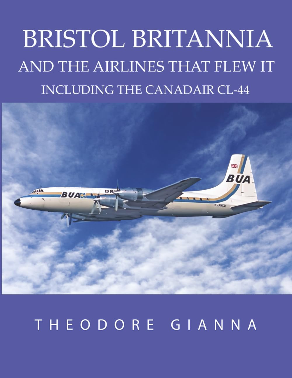 BRISTOL BRITANNIA: AND THE AIRLINES THAT FLEW IT, INCLUDING THE CANADAIR CL-44