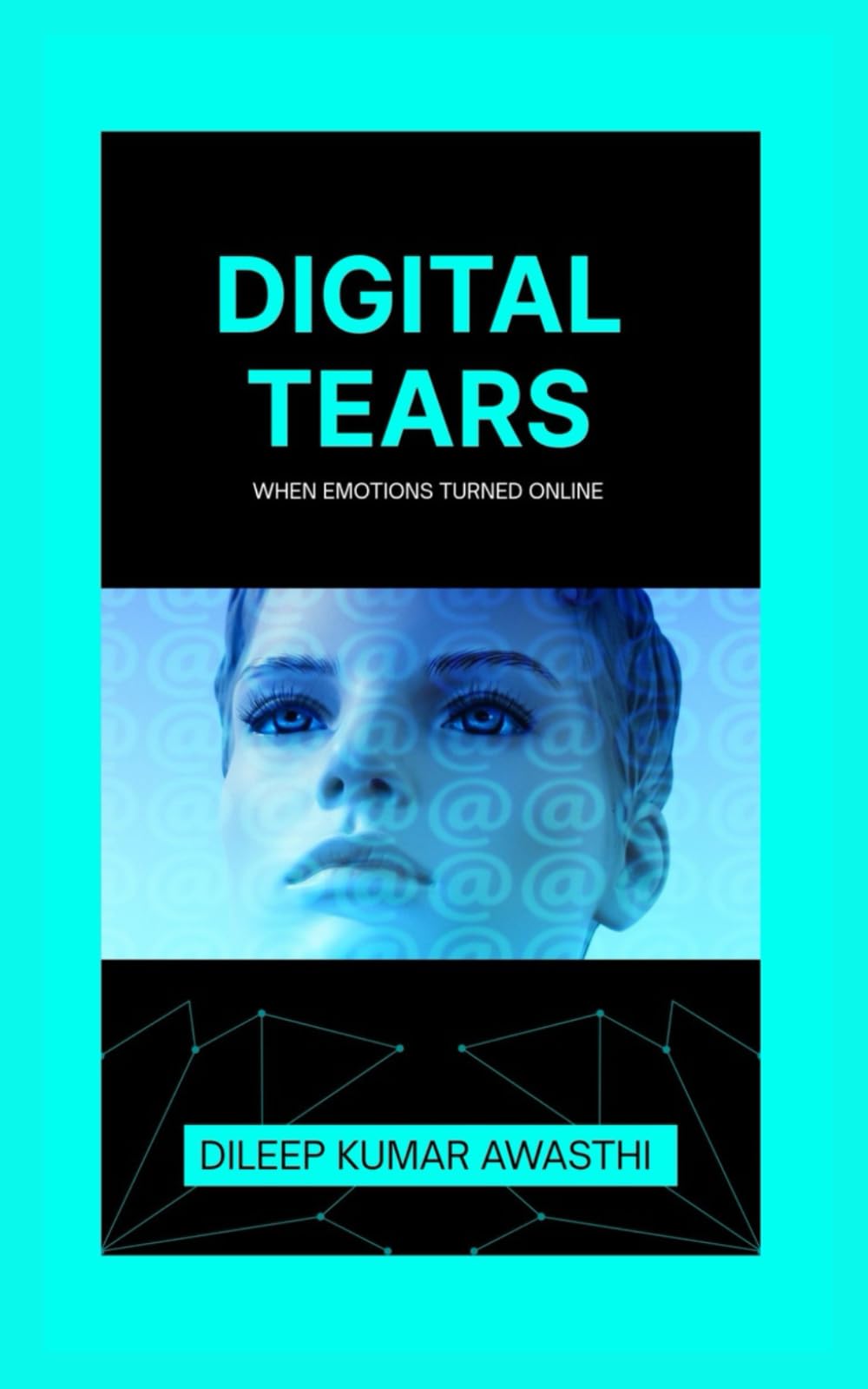 Digital tear: when emotions turned online: Are we becoming emotionless,how the digital world is killing human sensitivity (The human nature chronicles: philosophy of inner voice)
