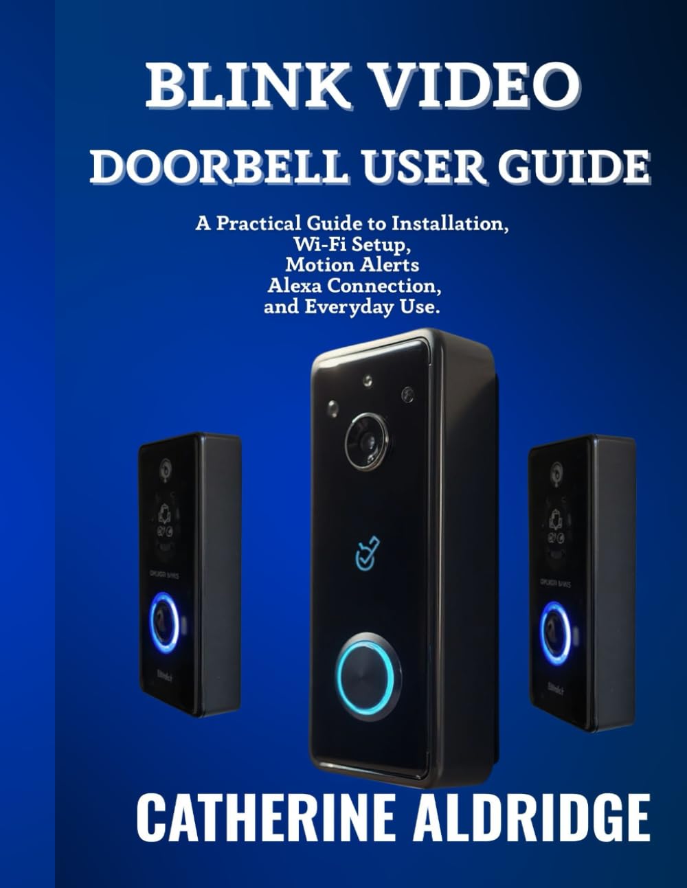 Blink video doorbell user guide: A practical guide to installation, wi-fi setup, motion alerts , alexa connection, and everyday use.