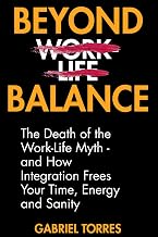 Beyond Balance: The Death of the Work-Life Myth: And How Integration Frees Your Time, Energy and Sanity (Beyond Limits)