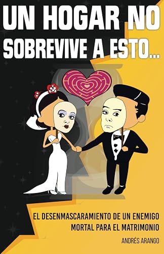 UN HOGAR NO SOBREVIVE A ESTO…: El desenmascaramiento de un enemigo mortal para el matrimonio (Spanish Edition)