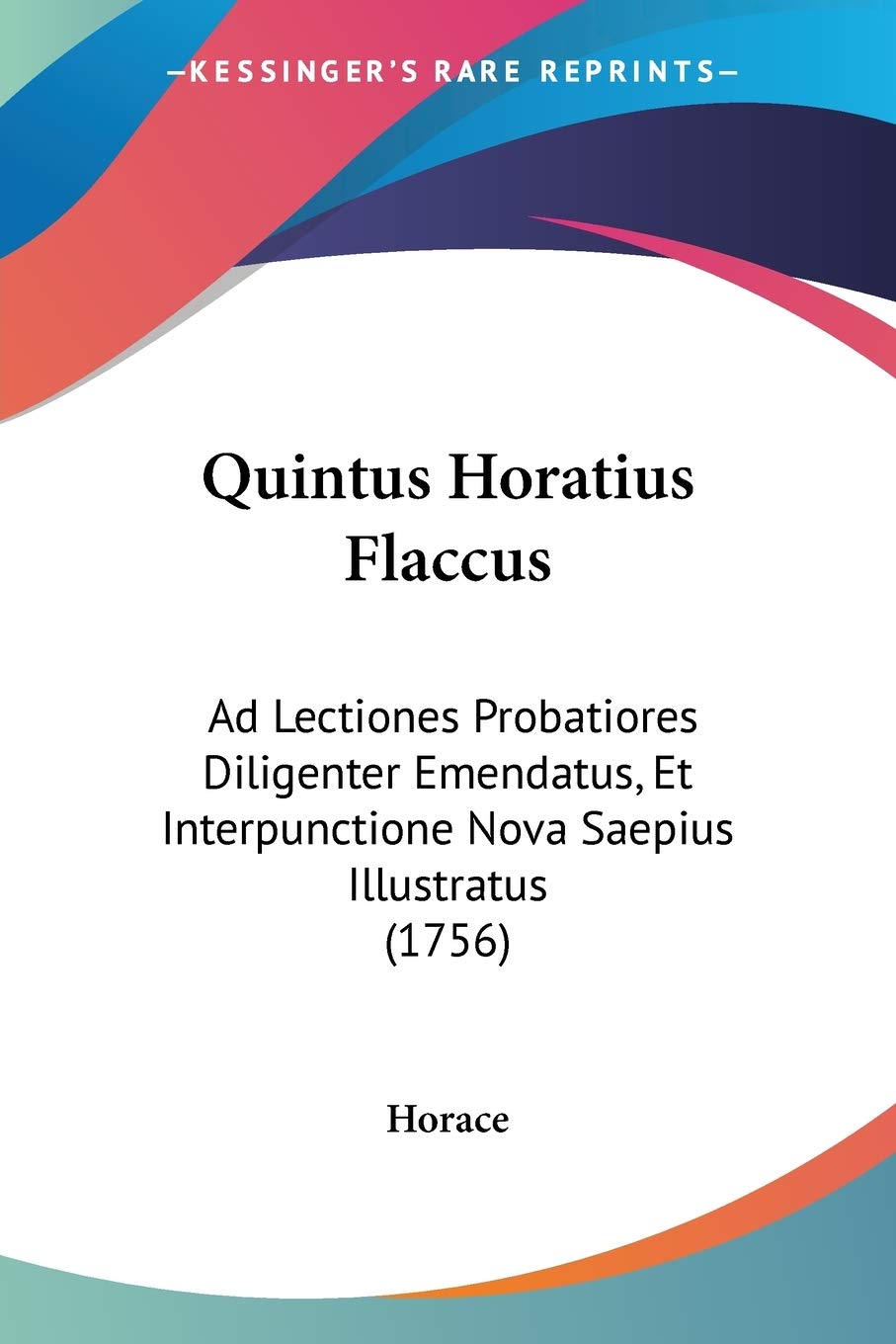 Quintus Horatius Flaccus: Ad Lectiones Probatiores Diligenter Emendatus, Et Interpunctione Nova Saepius Illustratus (1756)