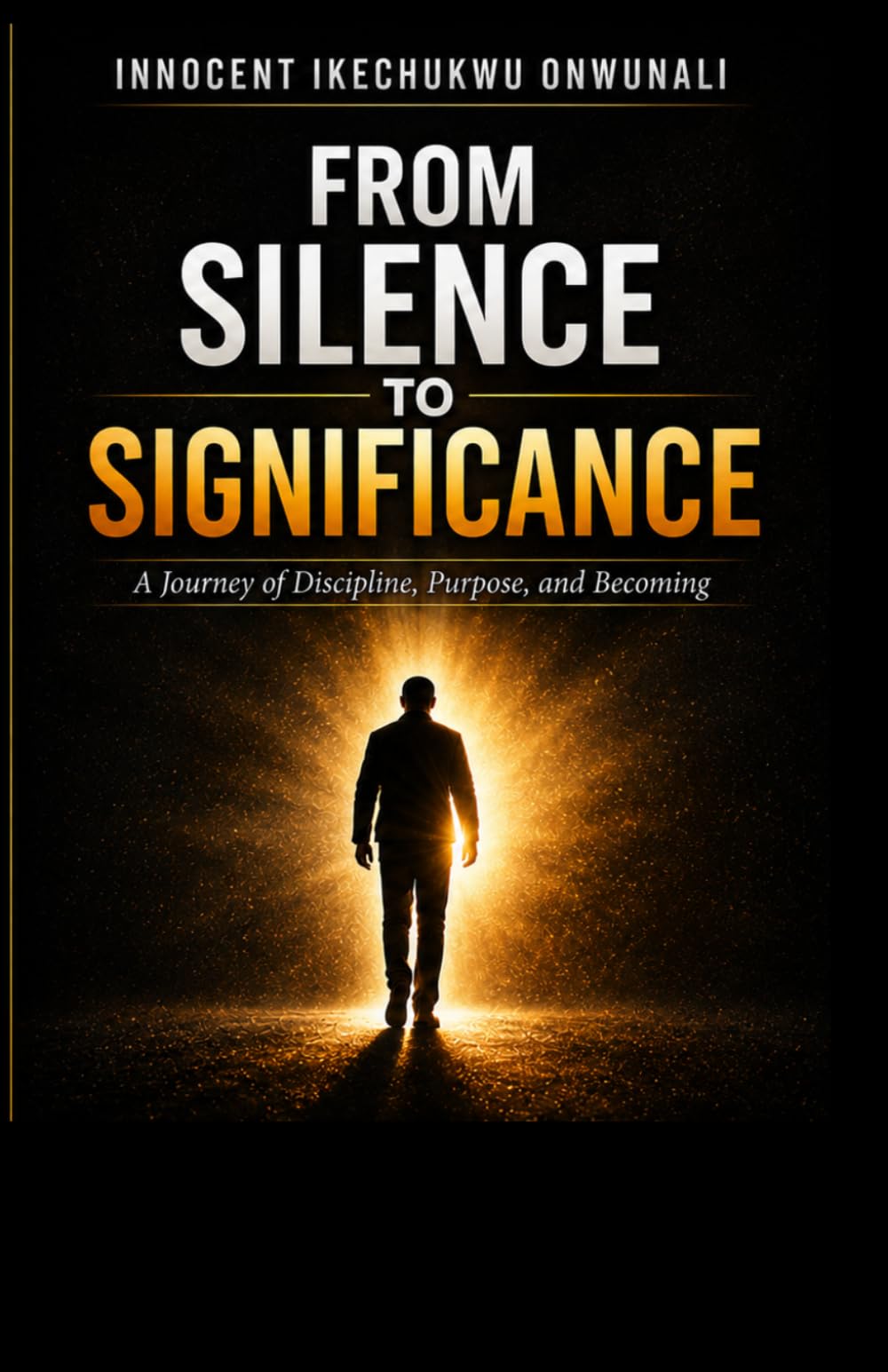 From Silence to Significance A Journey of Discipline, Purpose, and Becoming