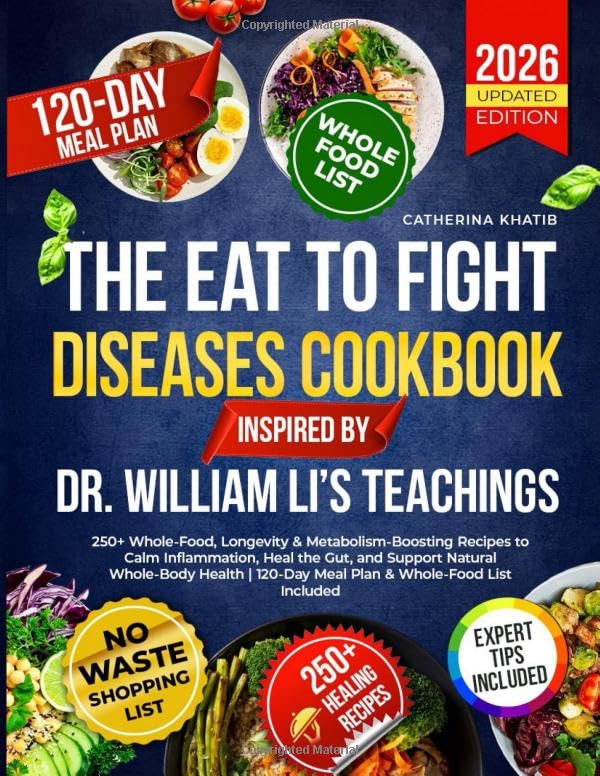 The Eat to Fight Disease Cookbook Inspired by Dr. William Li’s Teachings: 250+ Whole-Food, Longevity & Metabolism-Boosting Recipes to Calm ... 120-Day Meal Plan & Whole-Food List Included