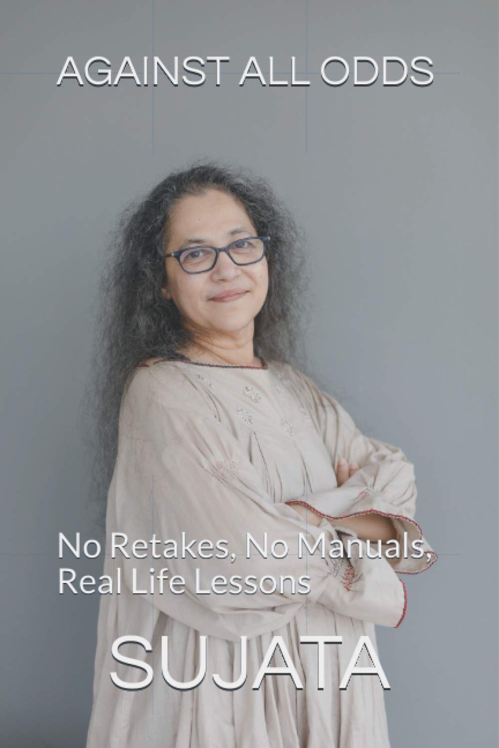 Against All Odds: No Retakes, No Manuals, Real life lessons      Paperback – Large Print, September 27, 2020
