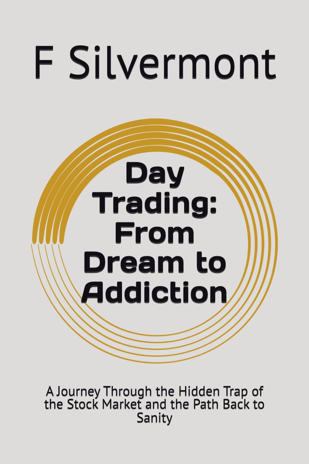Day Trading: From Dream to Addiction: A Journey Through the Hidden Trap of the Stock Market and the Path Back to Sanity
