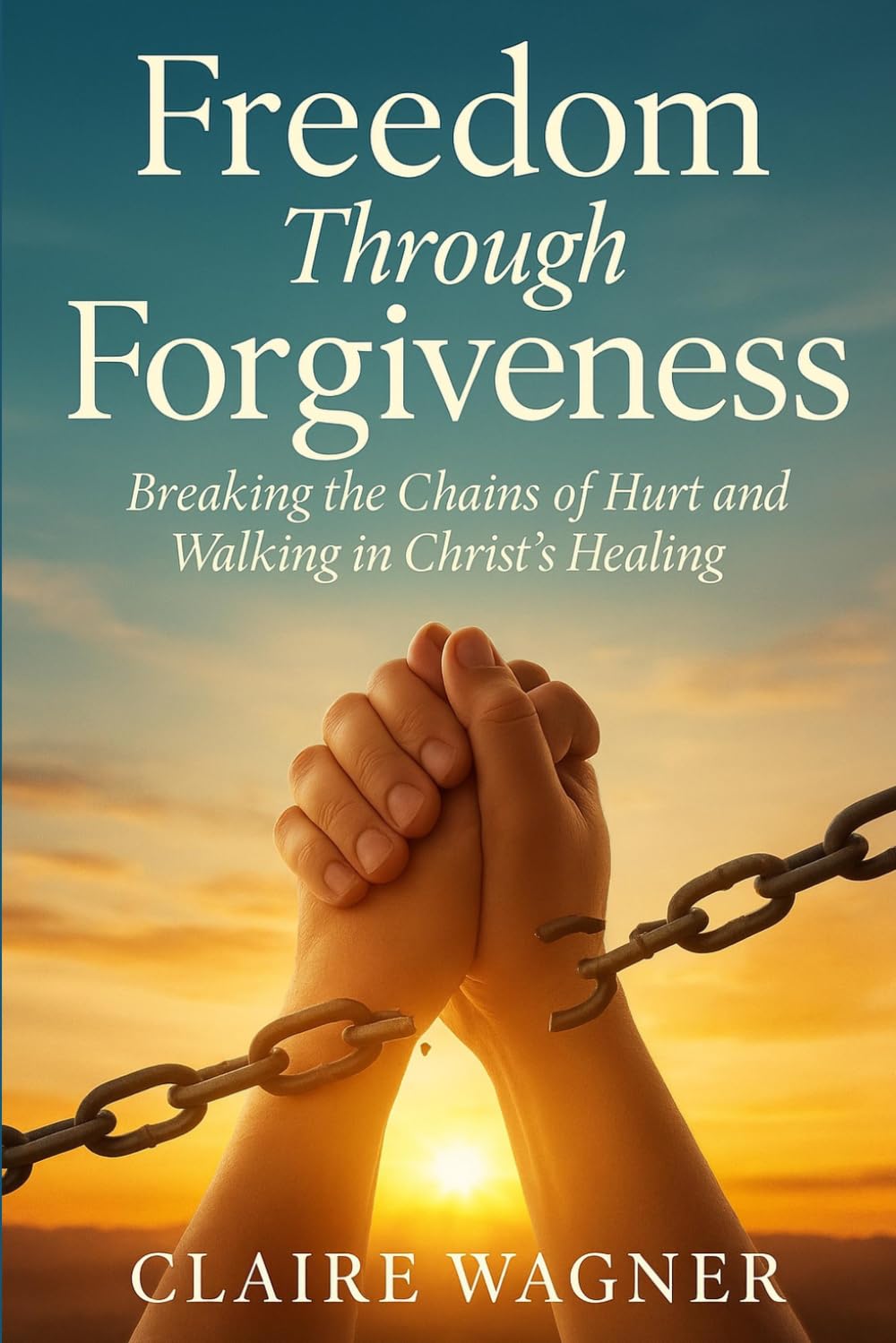 Freedom Through Forgiveness: Breaking the Chains of Hurt and Walking in Christ's Healing