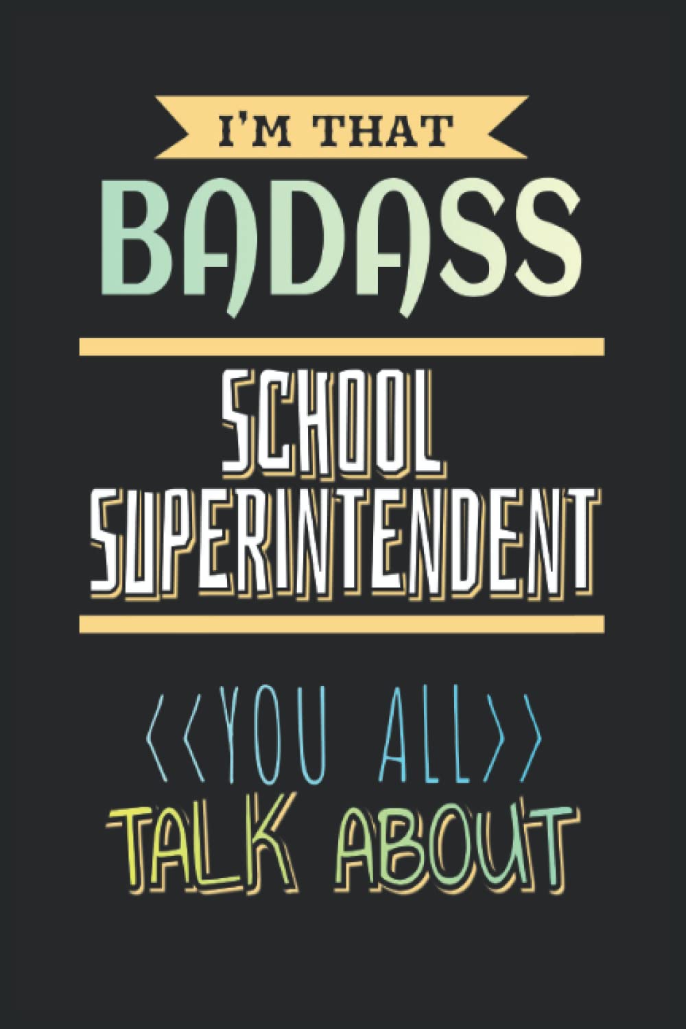 Badass School Superintendent You All Talk About: Journal / Notebook (Floral Design) with Lined Papers | 6x9 inches size, 110 pages | Gift for Boss, Co-Workers, Colleagues, Friends or Family