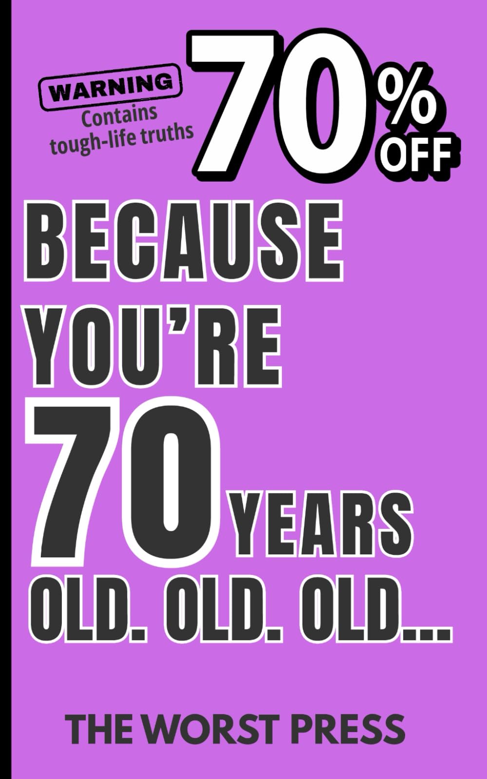 Because You're 70 Years Old. Old. OLD...: A Hilarious Gag Gift for Turning 70, Over-the-Hill Jokes, and Senior Laughs – Funny 70th Birthday Book Full ... Humor Gift for Friends Hitting 70