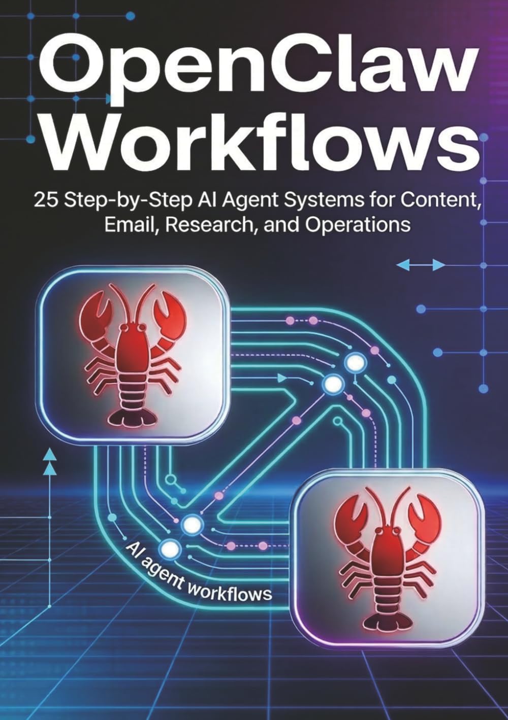 OpenClaw Workflows: 25 Step-by-Step AI Agent Systems for Content, Email, Research, and Operations (AI Freelance Income Series)