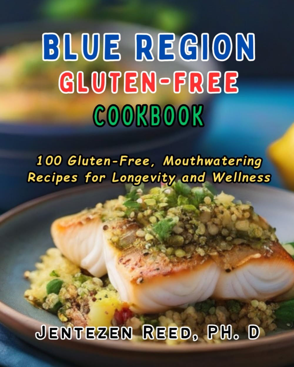 Blue Region Gluten-Free Cookbook: Enjoy 100 Gluten-Free, Mouthwatering Recipes for Longevity and Wellness