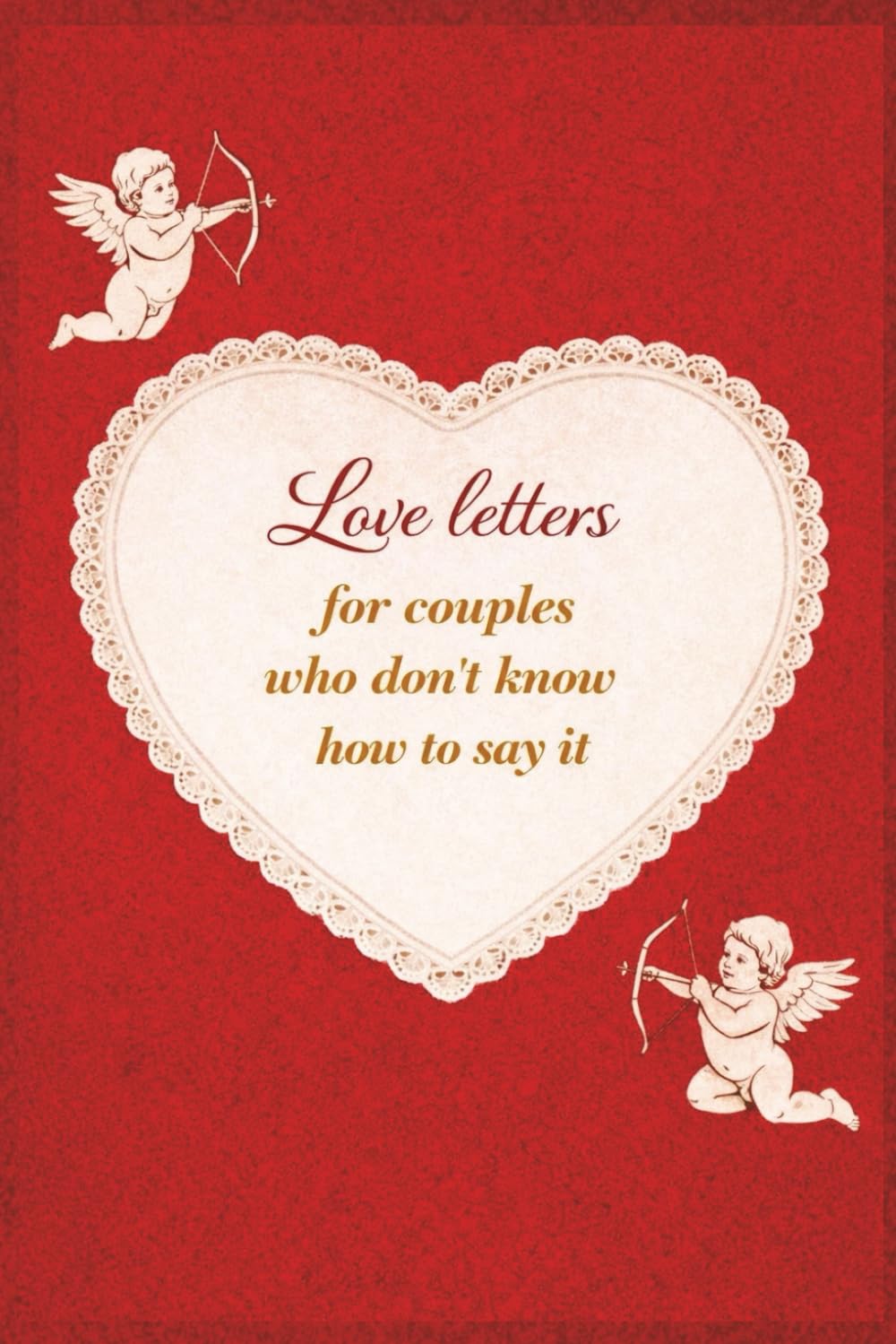 Love Letters for Couples Who Don’t Know How to Say It: Romantic Love Quotes and Timeless Declarations for Couples, Anniversaries, Weddings, and Valentine’s Day
