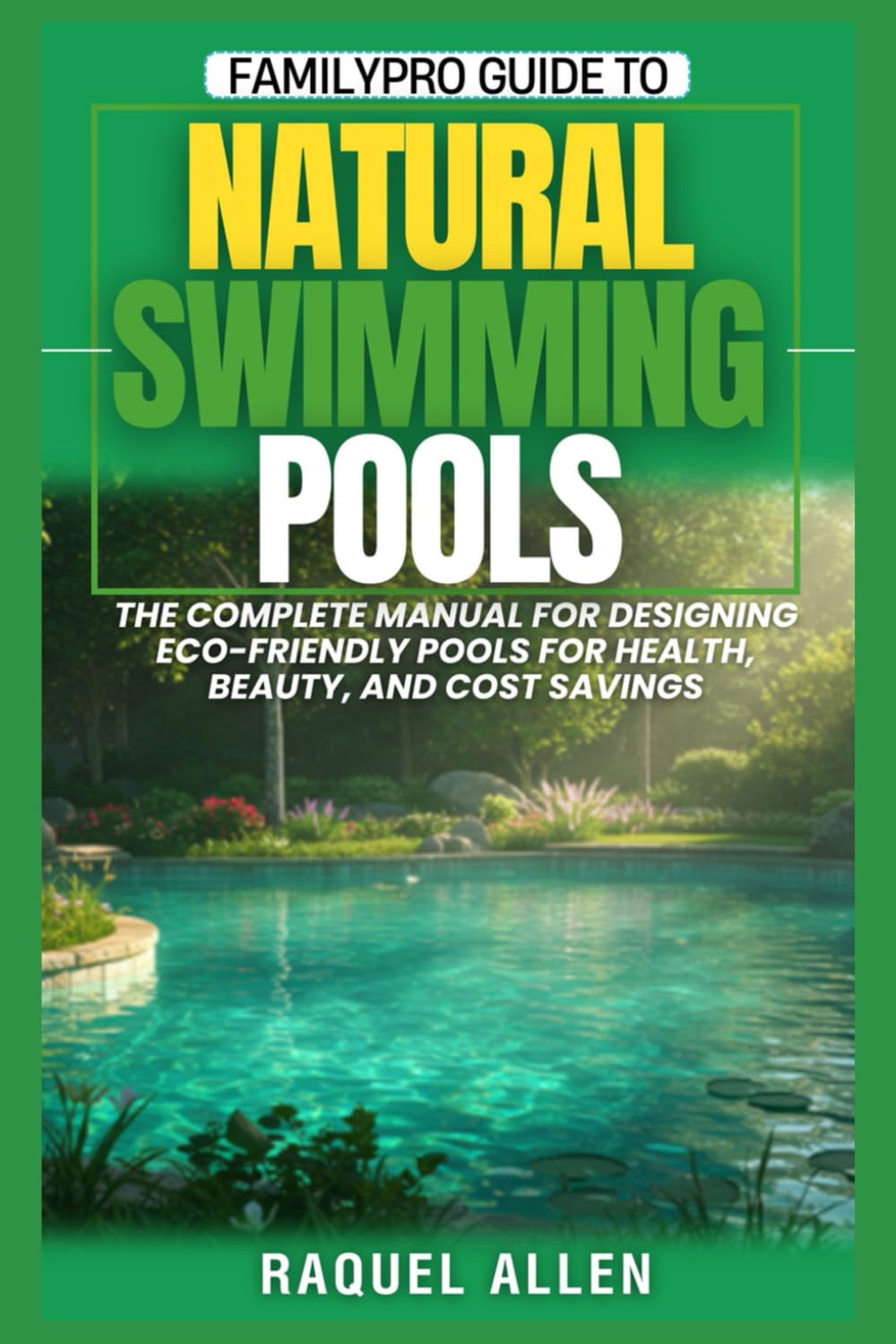 FamilyPro Guide to Natural Swimming Pools: The Complete Manual for Designing Eco-Friendly Pools for Health, Beauty, and Cost Savings      Paperback – September 16, 2025