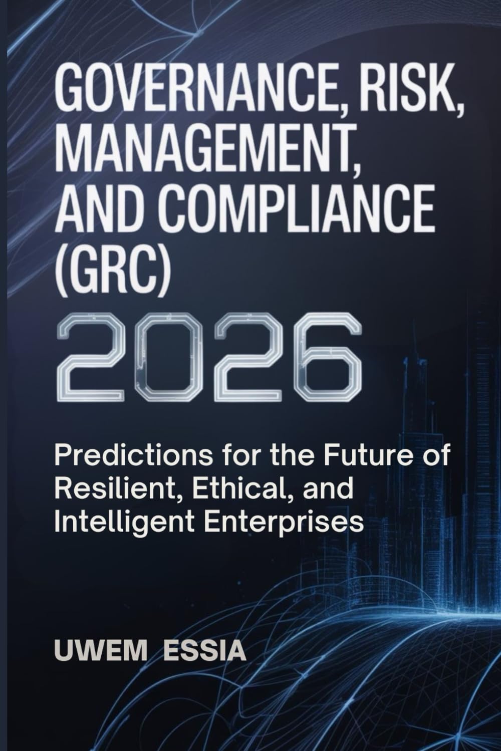 GOVERNANCE, RISK MANAGEMENT, AND COMPLIANCE (GRC) 2026: Predictions for the Future of Resilient, Ethical, and Intelligent Enterprises: 1