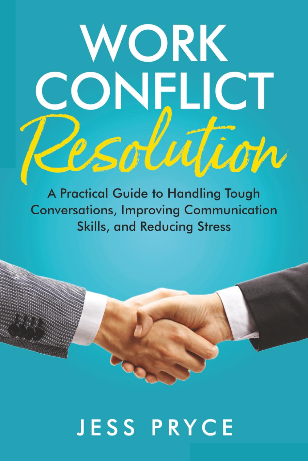 Work Conflict Resolution: A Practical Guide to Handling Tough Conversations, Improving Communication Skills, and Reducing Stress (Leadership Coaching by Jess Pryce)