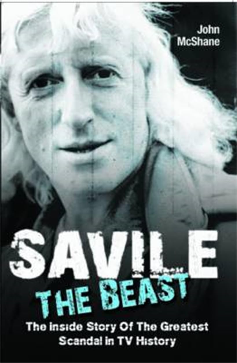 Savile - The Beast: The Inside Story of the Greatest Scandal in TV History: Singing with "Iron Maiden" - the Drugs, the Groupies...the Whole Story