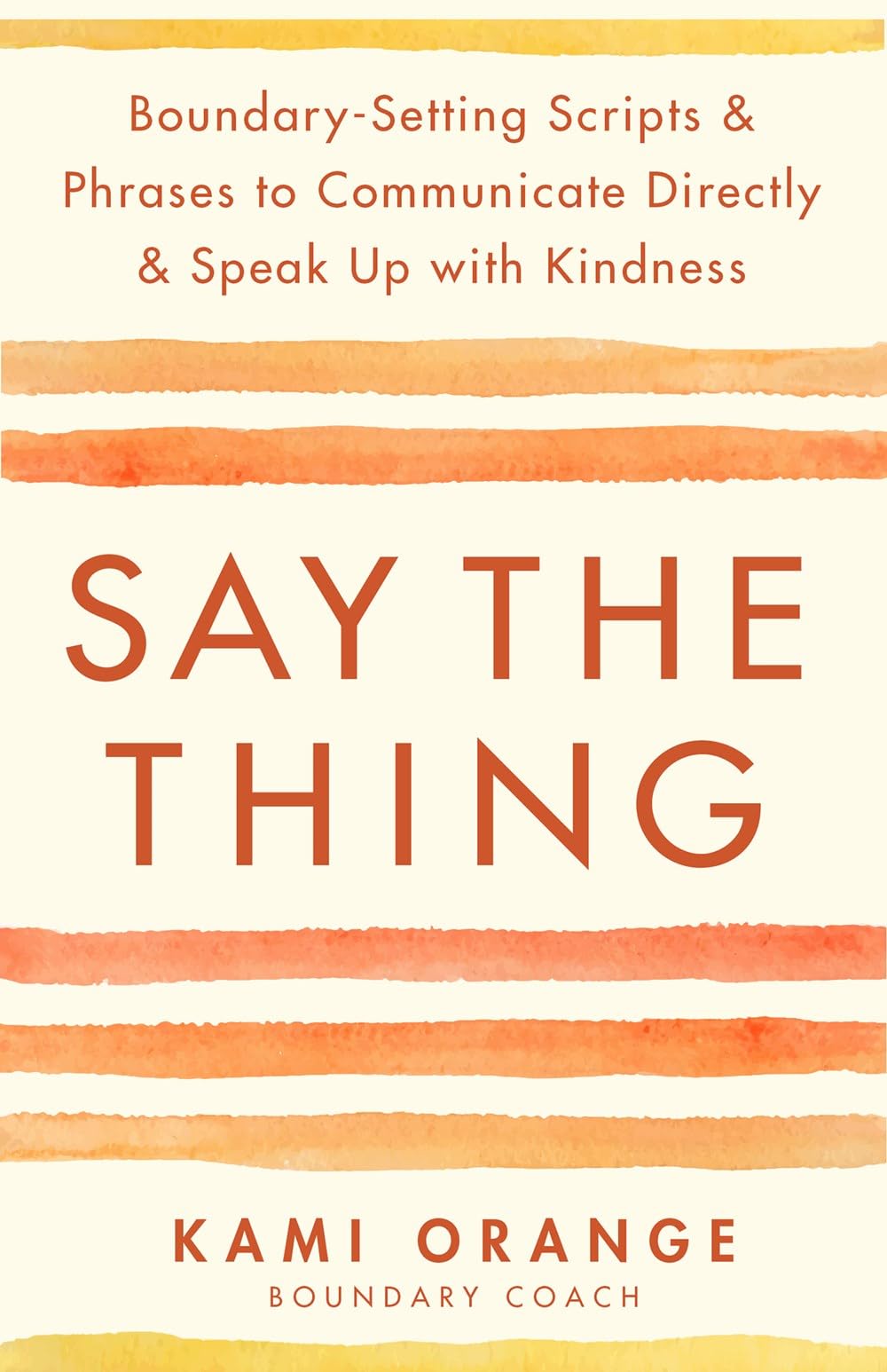 Say the Thing: Boundary-Setting Scripts and Phrases to Communicate Directly and Speak Up with Kindness