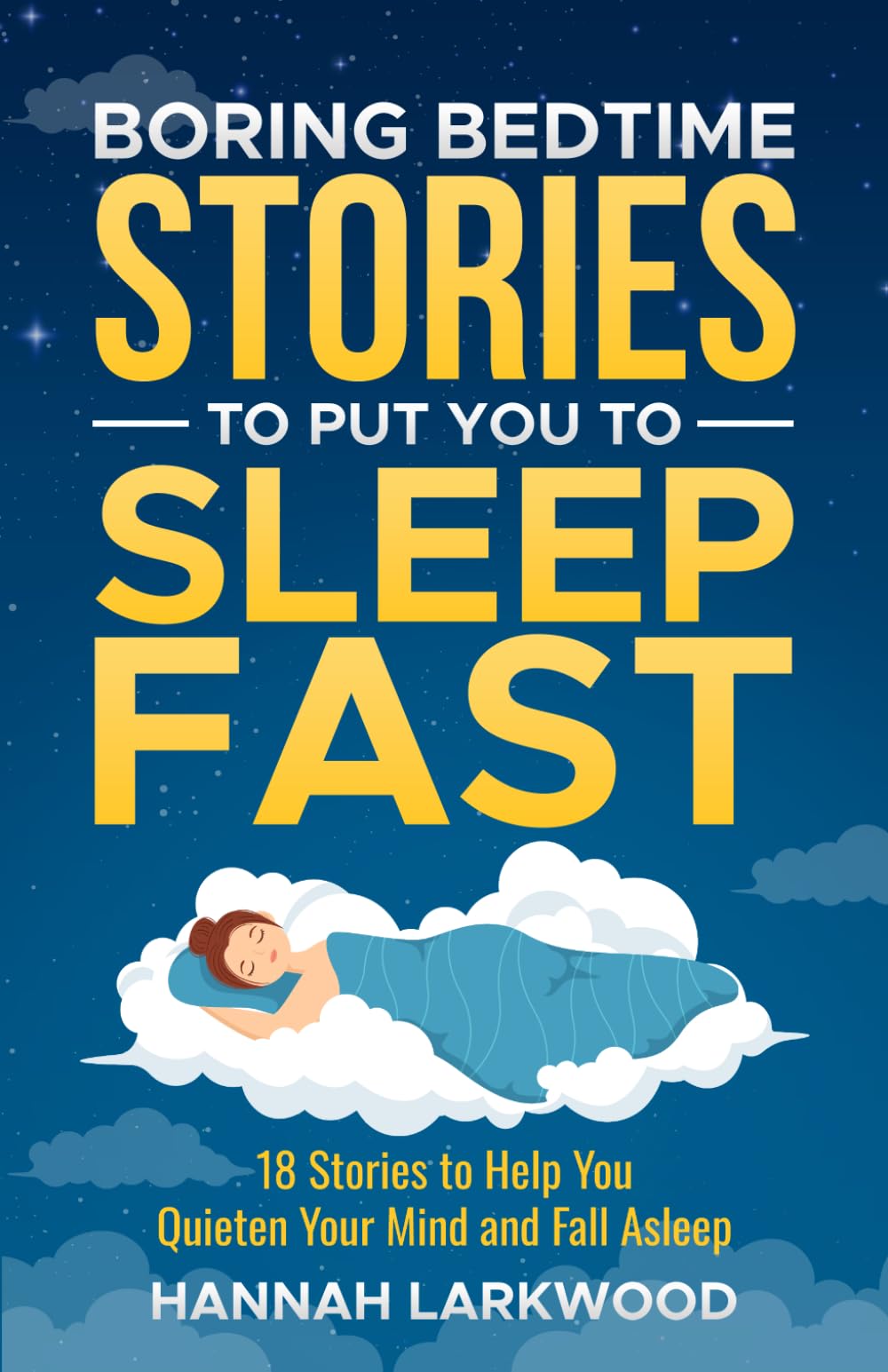Boring Bedtime Stories To Put YOU To Sleep Fast: 18 Stories to Help you quieten your Mind and Fall Asleep (The Boring Stories Collection)