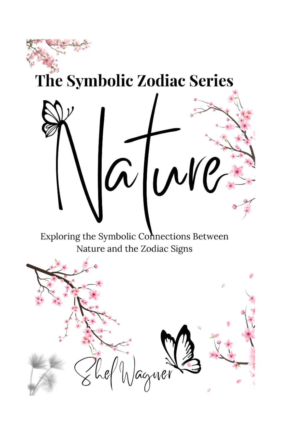 Nature: Exploring the Symbolic Connections Between Nature and the Zodiac Signs (Symbolic Zodiac Series)