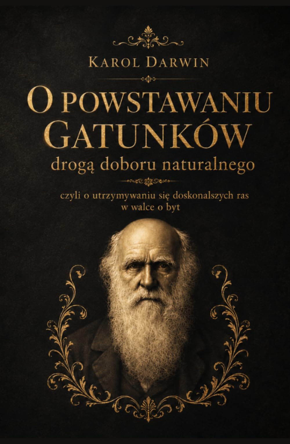 Karol Darwin - O powstawaniu gatunków drogą doboru naturalnego: Czyli o utrzymywaniu się doskonalszych ras w walce o byt