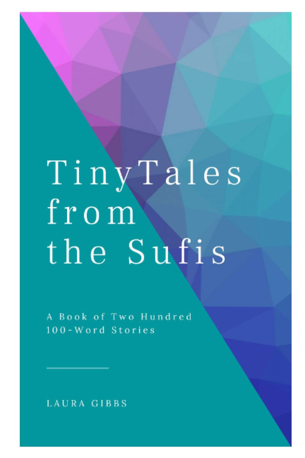 Tiny Tales from the Sufis: A Book of Two Hundred 100-Word Stories
