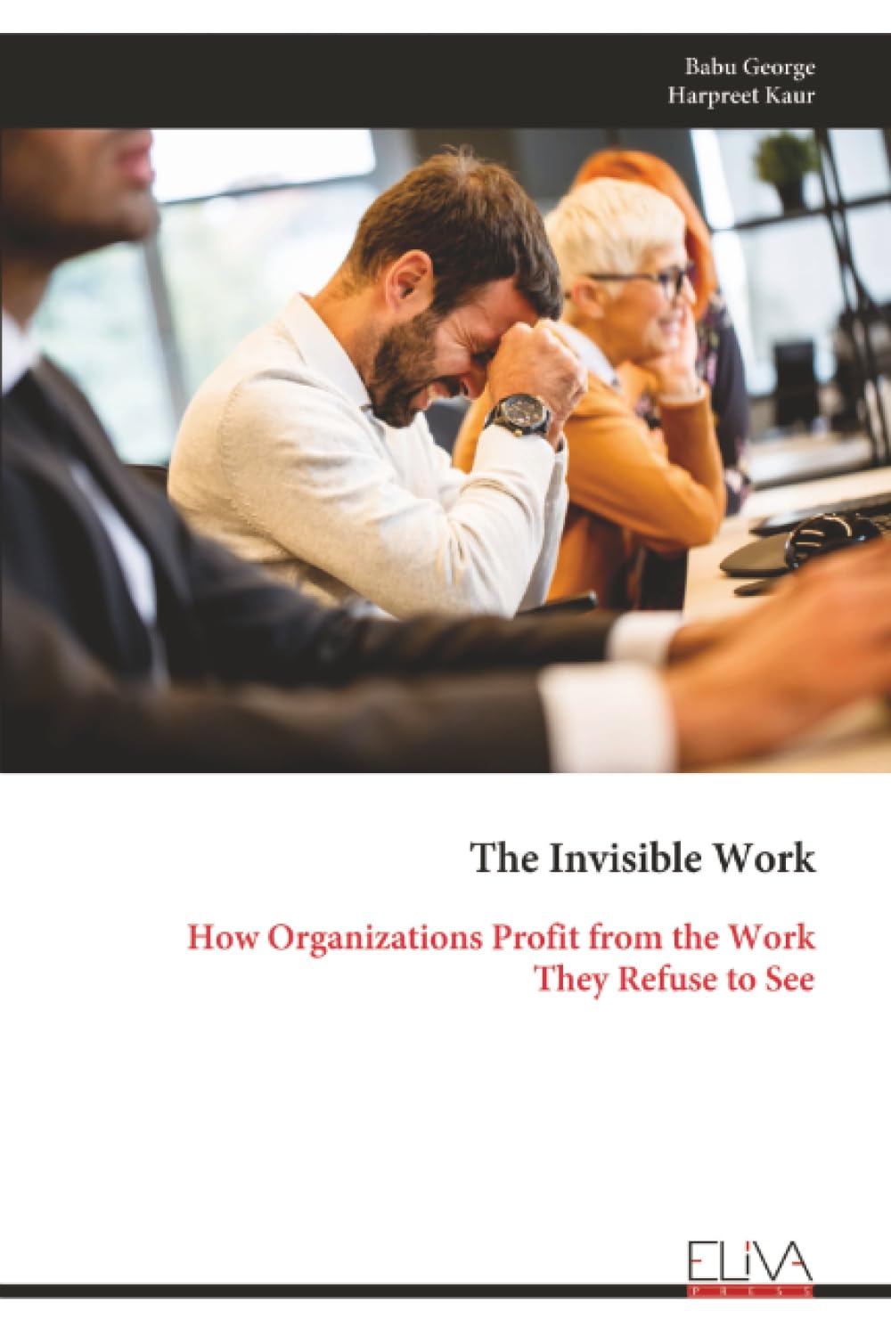 The Invisible Work: How Organizations Profit from the Work They Refuse to See