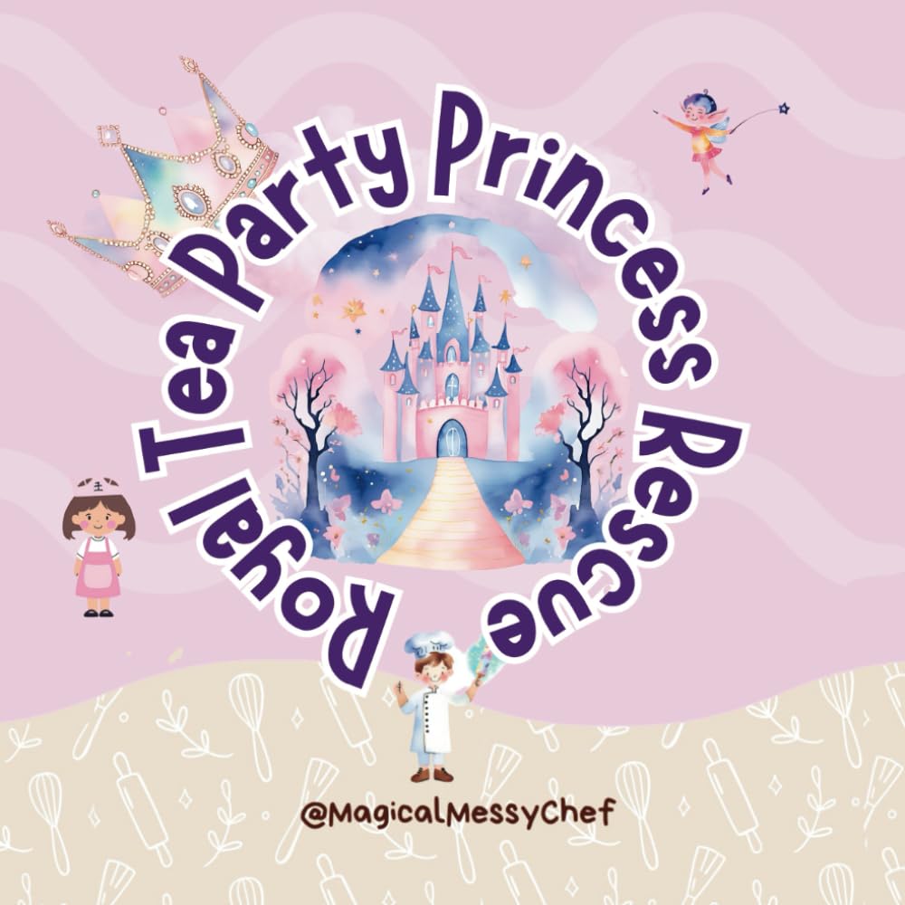 Magical Messy Chef : A Royal Tea Party Princess Rescue (The Magical Messy Chef : Storyland)