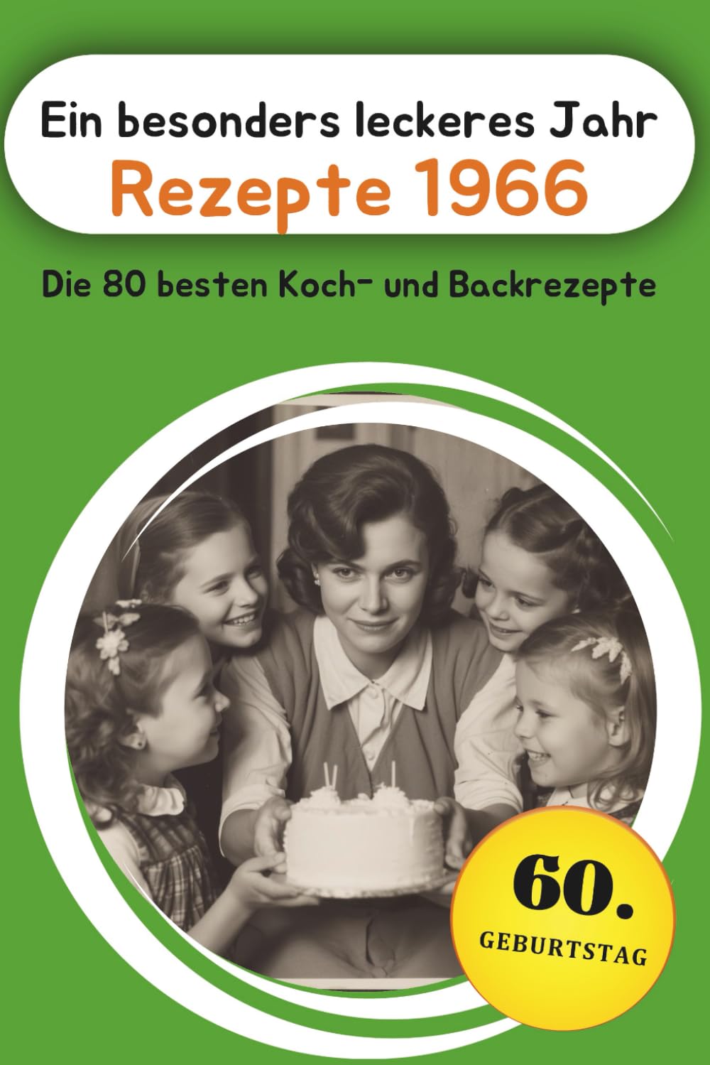 Ein besonders leckeres Jahr - Rezepte 1966: Die 80 besten Koch- und Backrezepte